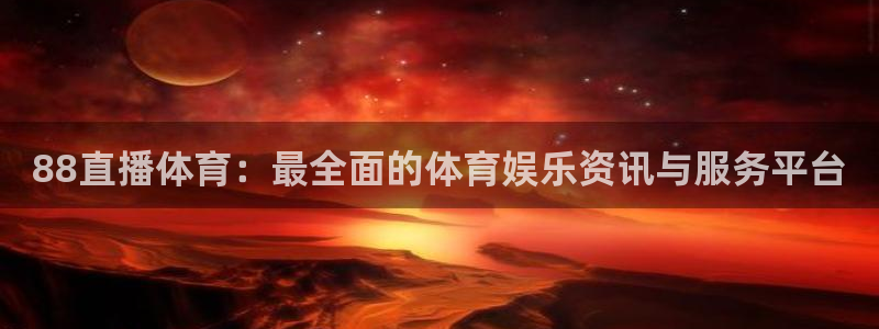 88直播体育：最全面的体育娱乐资讯与服务平台