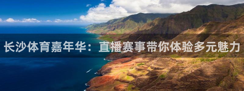 长沙体育嘉年华：直播赛事带你体验多元魅力